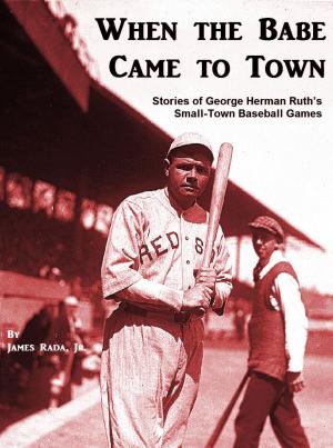 Book cover of When the Babe Came to Town: Stories of George Herman Ruth's Small-Town Baseball Games