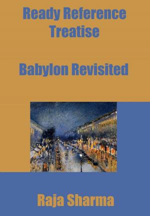 Cover of the book Ready Reference Treatise: Babylon Revisited by Raja Sharma