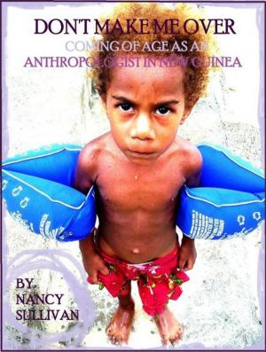 Cover of Don't Make Me Over: Coming of age as an anthropologist in New Guinea