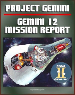 Cover of the book Gemini Program Mission Report: Gemini 12 - November 1966, Astronauts Lovell and Aldrin, Complete Details of the Spacecraft, Mission Operations, Experiments, EVA, Spacewalk, Agena Target Docking by Progressive Management