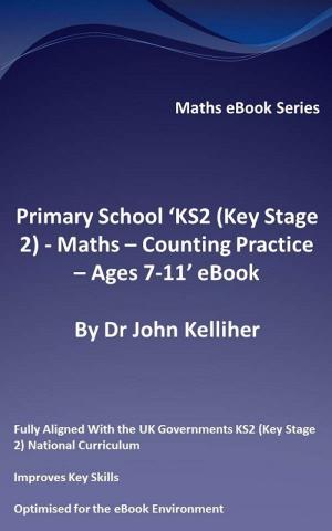 Book cover of Primary School ‘KS2 (Key Stage 2) - Maths – Counting Practice - Ages 7-11’ eBook