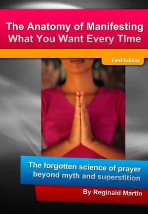 Book cover of The Anatomy Of Manifesting What You Want Every Time: The Forgotten Science Of Prayer Beyond Myth And Superstition