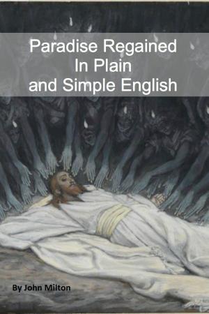 Cover of Paradise Regained In Plain and Simple English (A Modern Translation and the Original Version)