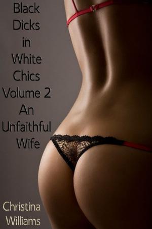 Cover of the book Black Dicks in White Chics Volume 2 An Unfaithful Wife by Christina Williams
