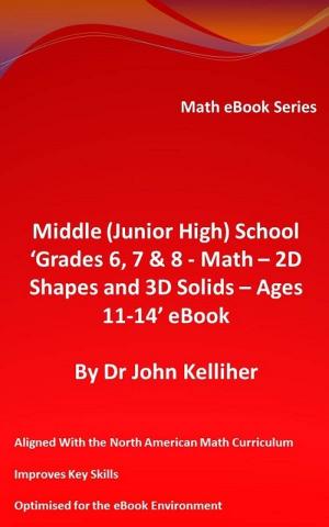 Book cover of Middle (Junior High) School ‘Grades 6, 7 & 8 - Math – 2D Shapes and 3D Solids – Ages 11-14’ eBook