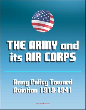 Cover of the book The Army and Its Air Corps: Army Policy toward Aviation 1919-1941 - Billy Mitchell, Boeing B-17, Douglas B-7, Charles A. Lindbergh, Henry Hap Arnold, Fokker F-2, Frear Committee by Michael Lund