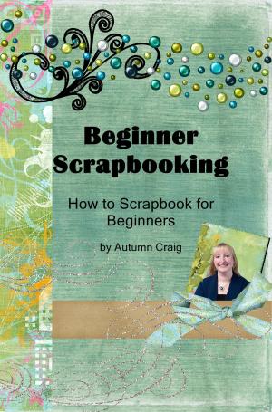 Book cover of Beginner Scrapbooking: How to Scrapbook for Beginners
