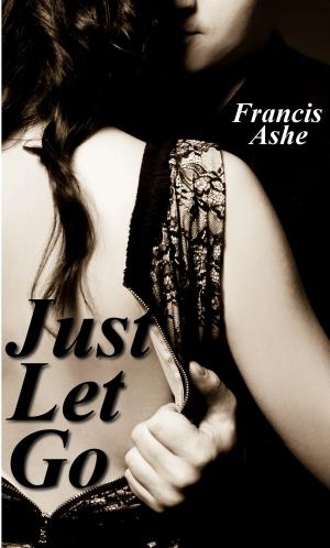 Cover of the book Just Let Go (an erotic submission romance) by Francis Ashe