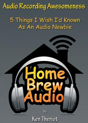 Cover of the book Audio Recording Awesomeness: 5 Things I Wish I’d Known As An Audio Newbie by Peter K. Burkowitz