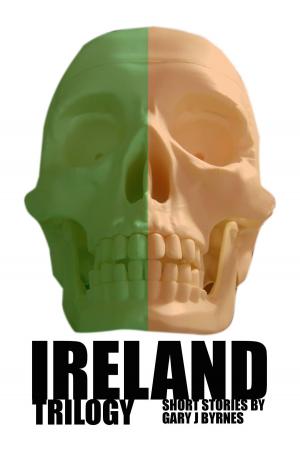 Cover of the book Ireland Trilogy by Gary J Byrnes
