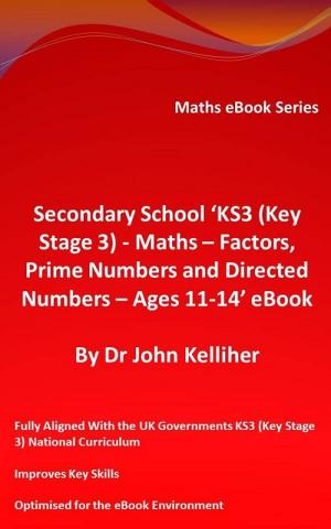 Cover of the book Secondary School ‘KS3 (Key Stage 3) - Maths – Factors, Prime Numbers and Directed Numbers - Ages 11-14’ eBook by Dr John Kelliher