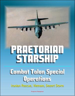 Cover of the book Praetorian STARShip: The Untold Story of the Combat Talon Special Forces Operations - Infiltration, Exfiltration, Surface to Air Recovery System, Fulton Recovery, Iranian Rescue, Vietnam, Desert Storm by Progressive Management