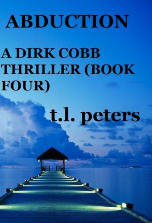 Cover of the book Abduction, A Dirk Cobb Thriller (Book Four) by T.L. Peters