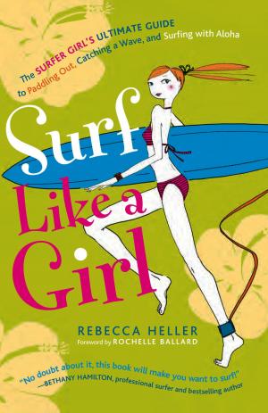 Cover of Surf Like a Girl: The Surfer Girl's Ultimate Guide to Paddling Out, Catching a Wave, and Surfing with Aloha