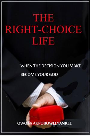 Book cover of The Right-Choice Life 'When the decisions you make becomes your God'