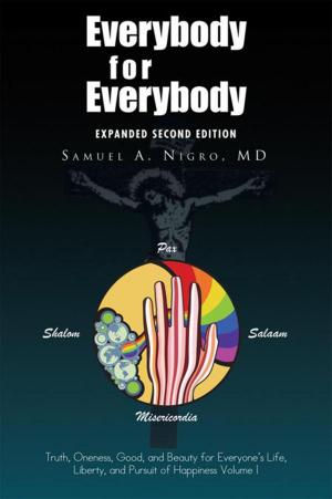 Cover of the book Everybody for Everybody: Truth, Oneness, Good, and Beauty for Everyone’S Life, Liberty, and Pursuit of Happiness Volume I by Kasondra Rose