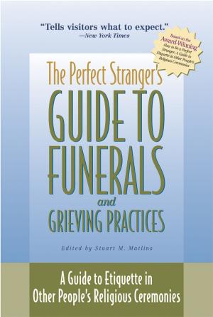 Cover of the book The Perfect Stranger's Guide to Funerals and Grieving Practices by Hyla Cass, M.D., Jim English