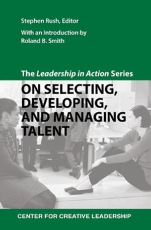 Cover of the book The Leadership in Action Series: On Selecting, Developing, and Managing Talent by Kossler, Kanaga