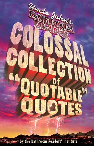 Book cover of Uncle John's Bathroom Reader Colossal Collection of Quotable Quotes