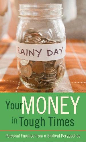 Cover of the book Your Money in Tough Times by Joanne Bischof, Amanda Dykes, Heather Day Gilbert, Jocelyn Green, Maureen Lang