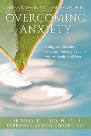 Cover of the book The Compassionate-Mind Guide to Overcoming Anxiety by Troy DuFrene, Kelly G. Wilson, PhD