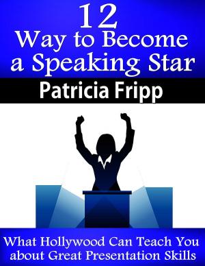 Cover of 12 Ways to Become A Speaking Superstar: What Hollywood Can Teach You about Great Presentation Skills