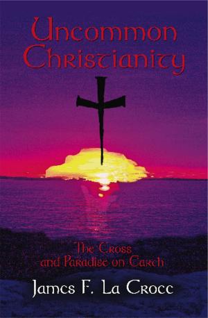 Cover of the book UNCOMMON CHRISTIANITY: The Cross and Paradise on Earth by Howard Turk
