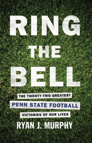 Book cover of Ring The Bell: The Twenty-Two Greatest Penn State Football Victories Of Our Lives