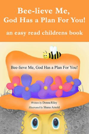 Cover of the book Bee-Lieve Me, God Has a Plan for You! by Jessie Williams