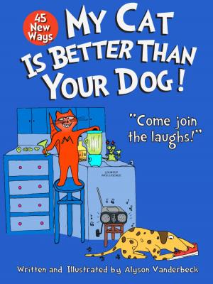 Cover of the book 45 New Ways My Cat Is Better Than Your Dog by Aurel Emilian Mircea, M.D.