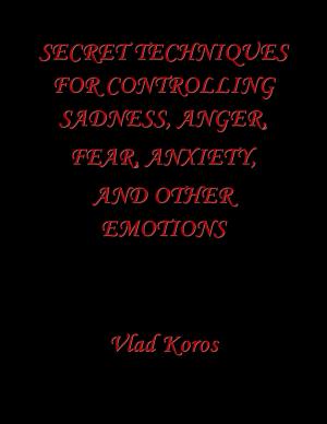 Cover of the book Secret Techniques For Controlling Sadness, Anger, Fear, Anxiety, And Other Emotions by Cami Stark
