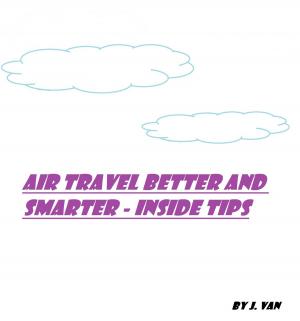 Cover of the book Air Travel Better and Smarter by M.J. Rocissono, Joe Rocissono