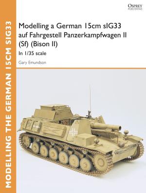 Cover of the book Modelling a German 15cm sIG33 auf Fahrgestell Panzerkampfwagen II (Sf) (Bison II) by Leigh Neville