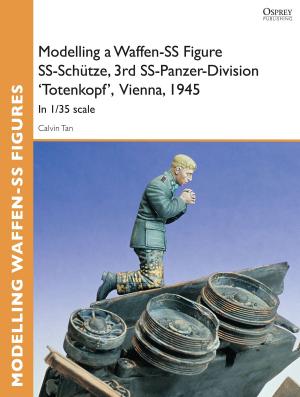 Cover of the book Modelling a Waffen-SS Figure SS-Schütze, 3rd SS-Panzer-Division 'Totenkopf' Vienna, 1945 by James Rhodes