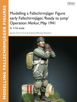 Book cover of Modelling a Fallschirmjäger Figure early Fallschirmjäger, 'Ready to jump' Operation Merkur, May 1941