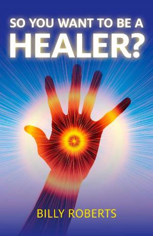 Cover of the book So You Want To be A Healer? by Nicholas Hagger