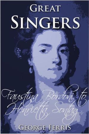 Cover of the book Great Singers: Faustina Bordoni to Henrietta Sontag by Scarlett Rush