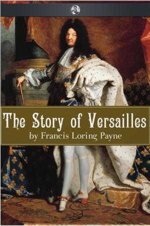 Cover of the book The Story of Versailles by John Jochimsen