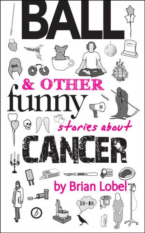 Cover of the book Ball & Other Funny Stories About Cancer by Duncan Macmillan