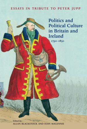 Cover of the book Politics and Political Culture in Britain and Ireland, 1750-1850: Essays in Tribute to Peter Jupp by Eamon Phoenix, Pádraic Ó Cléireacháin, Eileen McAuley