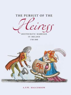 Cover of the book Pursuit of the Heiress: Aristocratic Marriage in Ireland, 1740-1840 by Peter Marson