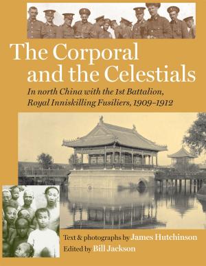 Book cover of The Corporal and the Celestials: In North China with the Royal Inniskilling Fusiliers, 1909-1912