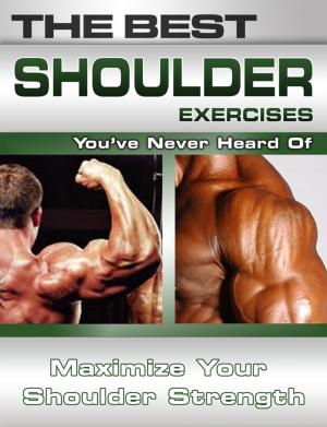 Cover of The Best Shoulder Exercises You've Never Heard Of: Maximize Your Shoulder Strength