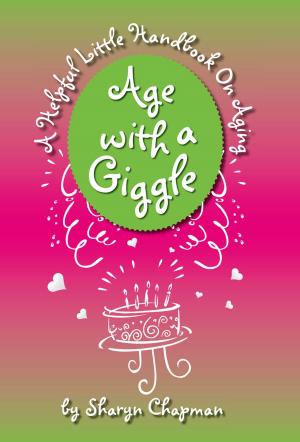 Cover of the book Age with a Giggle, A Helpful Little Handbook On Aging by Nancy Lee Teaff, M.D., Kim Wright Wiley