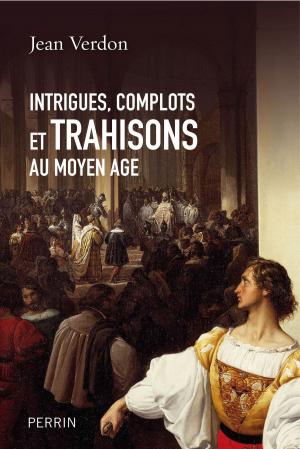 Cover of the book Intrigues, complots et trahisons au Moyen Age by Françoise BOURDIN