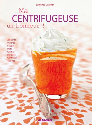Cover of the book Ma centrifugeuse, un bonheur ! by Marie-Aline Bawin, Elisabeth De Lambilly