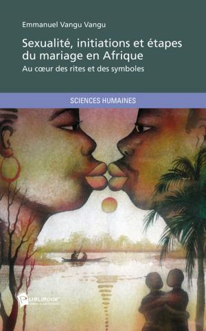 Cover of the book Sexualité, initiations et étapes du mariage en Afrique by Edwige Wilson