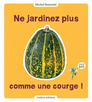 Cover of the book Ne jardinez plus comme une courge ! by Armelle Cottenceau