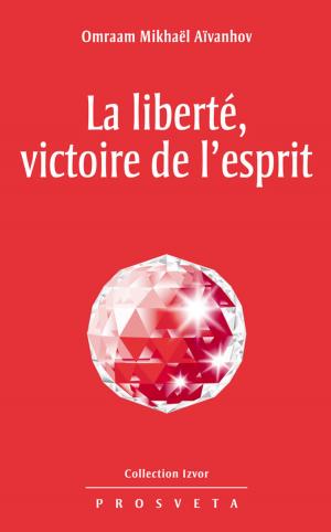 Cover of the book La liberté, victoire de l'esprit by Omraam Mikhaël Aïvanhov