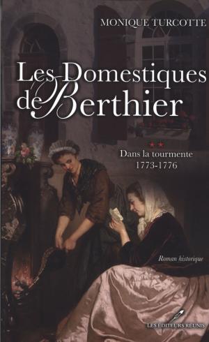 Cover of the book Les Domestiques de Berthier 2 : Dans la tourmente 1773-1776 by Annie Dubreuil
